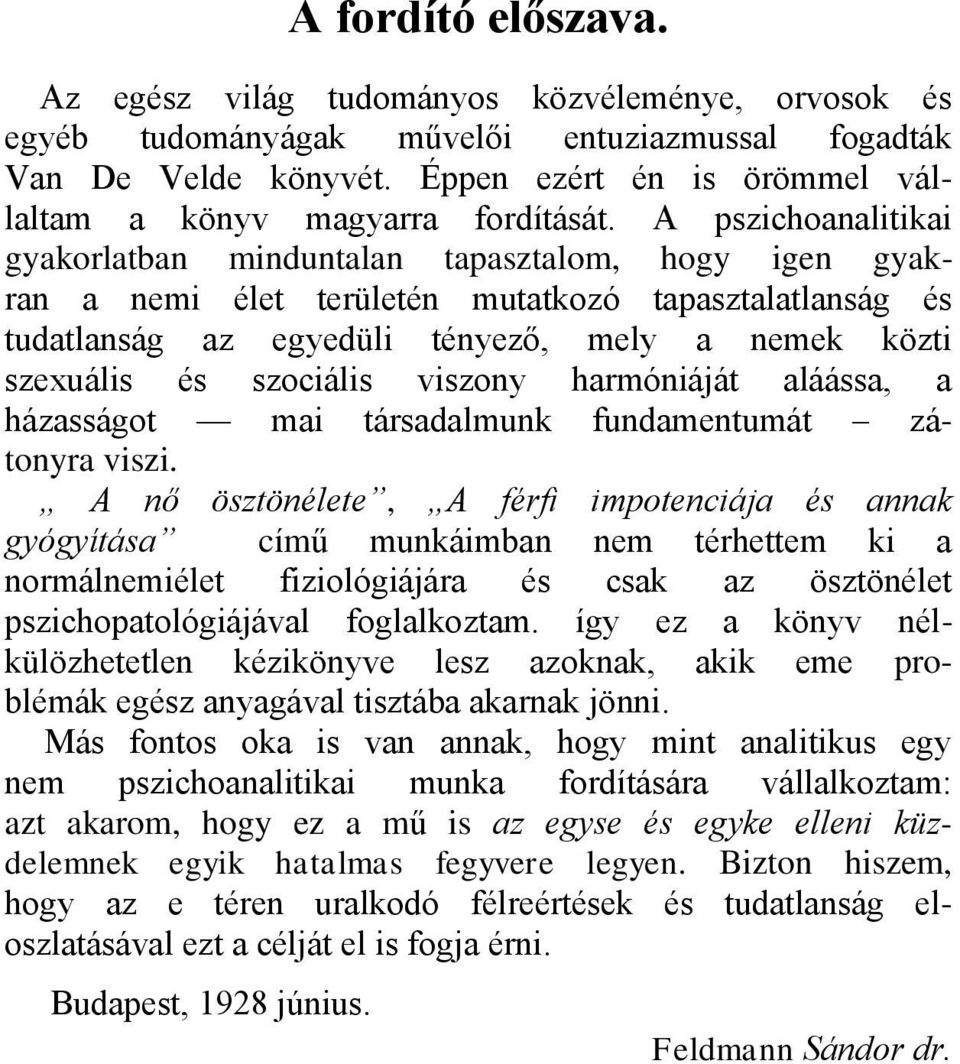 A pszichoanalitikai gyakorlatban minduntalan tapasztalom, hogy igen gyakran a nemi élet területén mutatkozó tapasztalatlanság és tudatlanság az egyedüli tényező, mely a nemek közti szexuális és