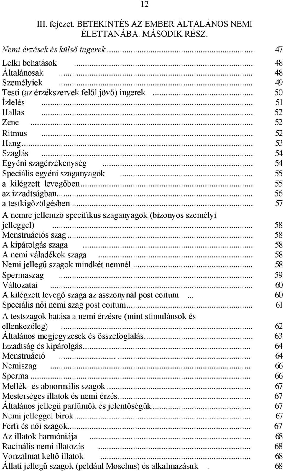 .. 55 a kilégzett levegőben... 55 az izzadtságban... 56 a testkigőzölgésben... 57 A nemre jellemző specifikus szaganyagok (bizonyos személyi jelleggel)... 58 Menstruációs szag... 58 A kipárolgás szaga.