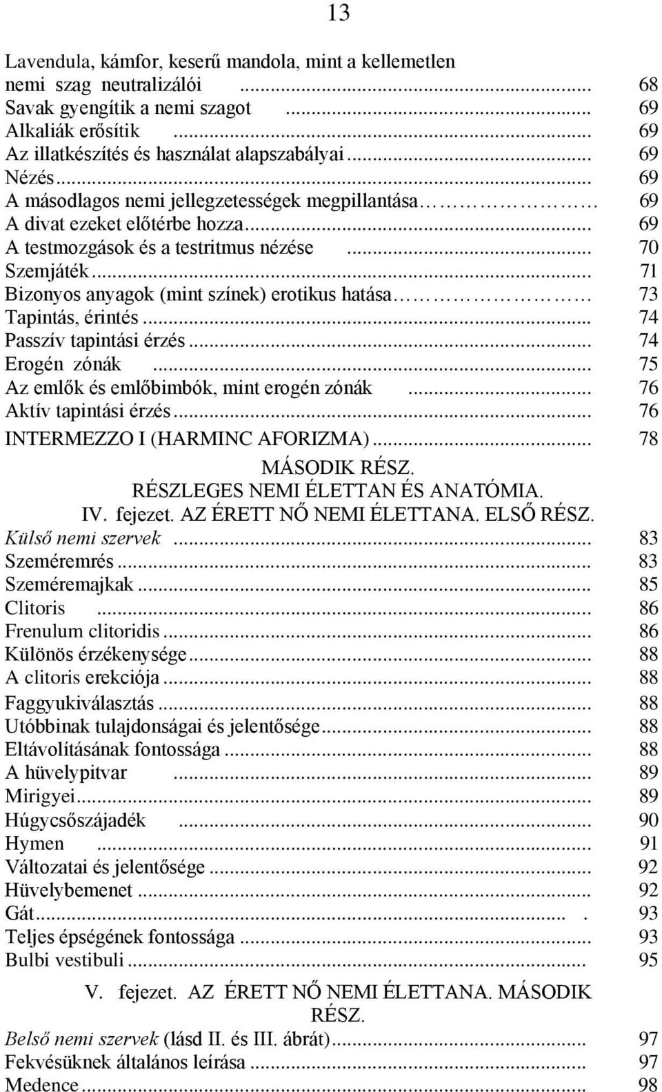 .. 71 Bizonyos anyagok (mint színek) erotikus hatása 73 Tapintás, érintés... 74 Passzív tapintási érzés... 74 Erogén zónák... 75 Az emlők és emlőbimbók, mint erogén zónák... 76 Aktív tapintási érzés.