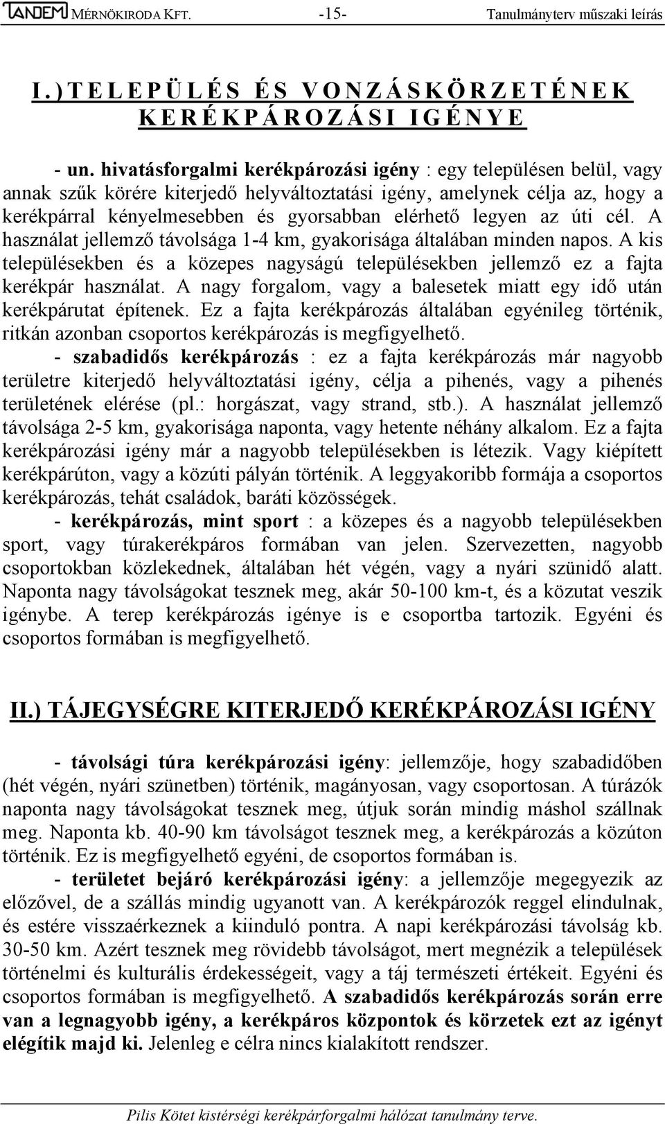 legyen az úti cél. A használat jellemző távolsága 1-4 km, gyakorisága általában minden napos. A kis településekben és a közepes nagyságú településekben jellemző ez a fajta kerékpár használat.