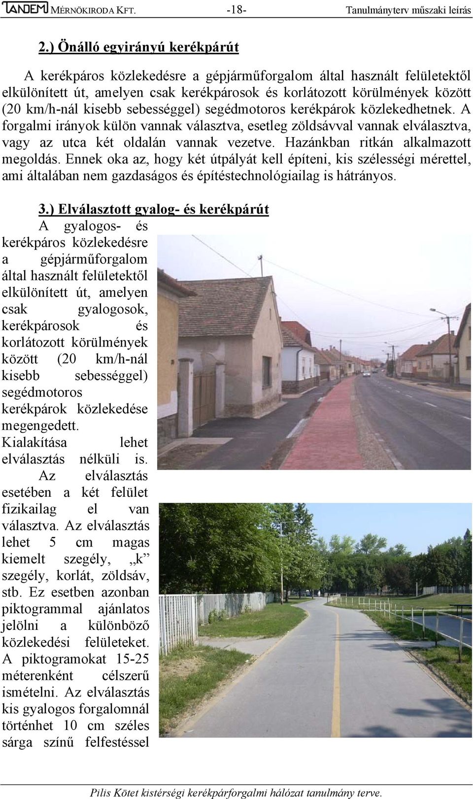 sebességgel) segédmotoros kerékpárok közlekedhetnek. A forgalmi irányok külön vannak választva, esetleg zöldsávval vannak elválasztva, vagy az utca két oldalán vannak vezetve.