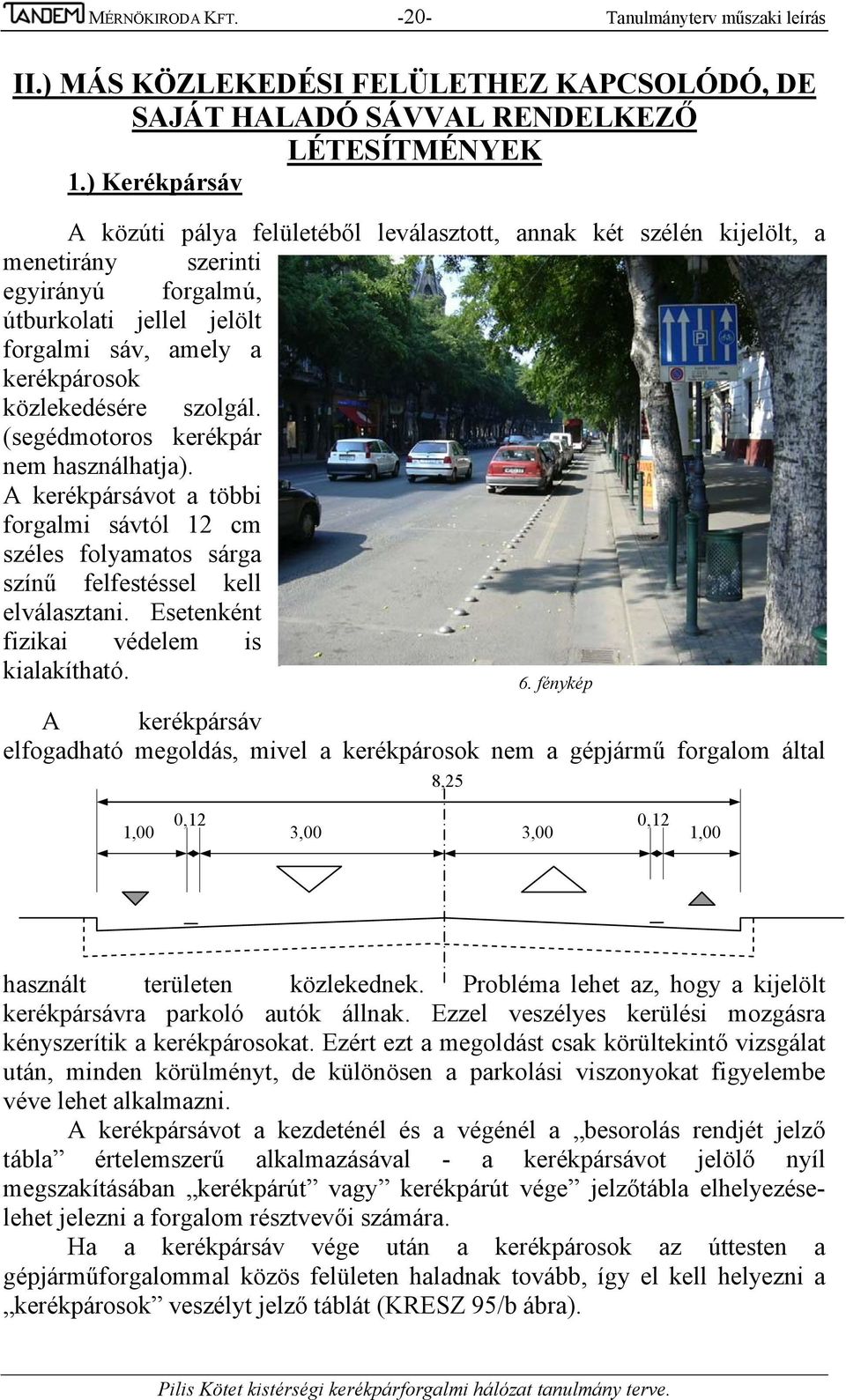 szolgál. (segédmotoros kerékpár nem használhatja). A kerékpársávot a többi forgalmi sávtól 12 cm széles folyamatos sárga színű felfestéssel kell elválasztani.