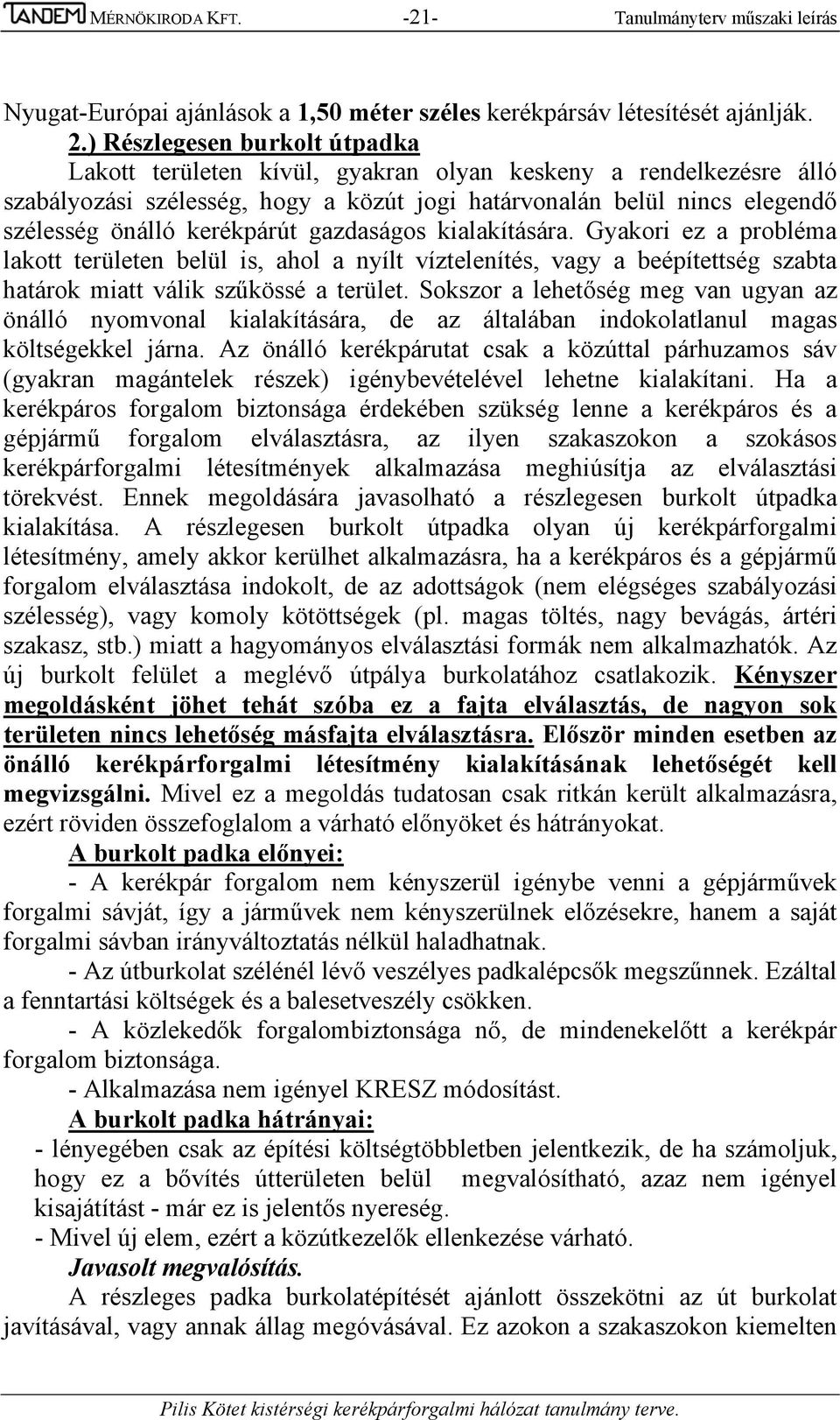 kerékpárút gazdaságos kialakítására. Gyakori ez a probléma lakott területen belül is, ahol a nyílt víztelenítés, vagy a beépítettség szabta határok miatt válik szűkössé a terület.