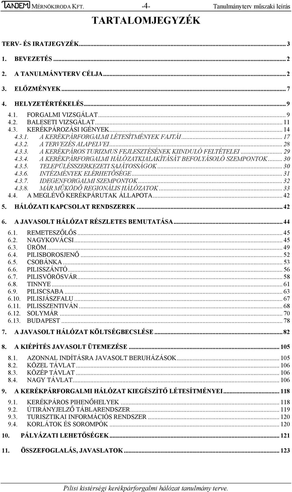 .. 29 4.3.4. A KERÉKPÁRFORGALMI HÁLÓZATKIALAKÍTÁSÁT BEFOLYÁSOLÓ SZEMPONTOK... 30 4.3.5. TELEPÜLÉSSZERKEZETI SAJÁTOSSÁGOK... 30 4.3.6. INTÉZMÉNYEK ELÉRHETŐSÉGE... 31 4.3.7. IDEGENFORGALMI SZEMPONTOK.