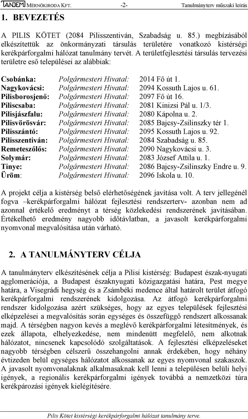 A területfejlesztési társulás tervezési területre eső települései az alábbiak: Csobánka: Polgármesteri Hivatal: 2014 Fő út 1. Nagykovácsi: Polgármesteri Hivatal: 2094 Kossuth Lajos u. 61.