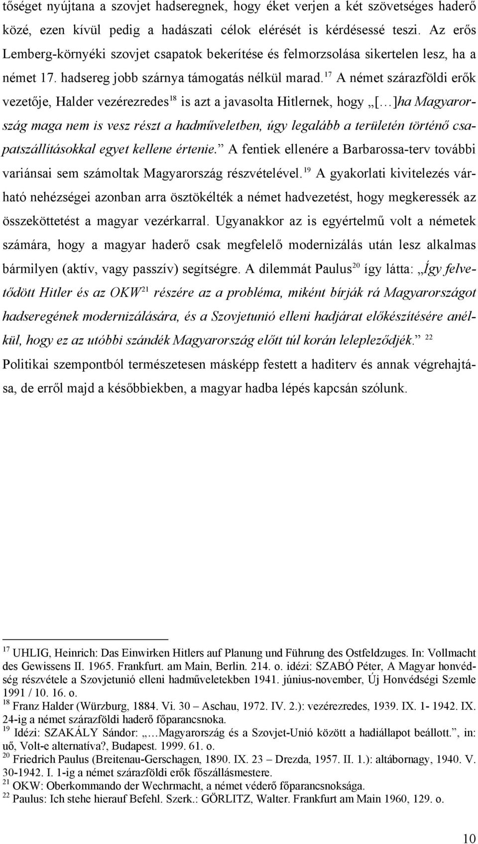 17 A német szárazföldi erők vezetője, Halder vezérezredes 18 is azt a javasolta Hitlernek, hogy [ ]ha Magyarország maga nem is vesz részt a hadműveletben, úgy legalább a területén történő