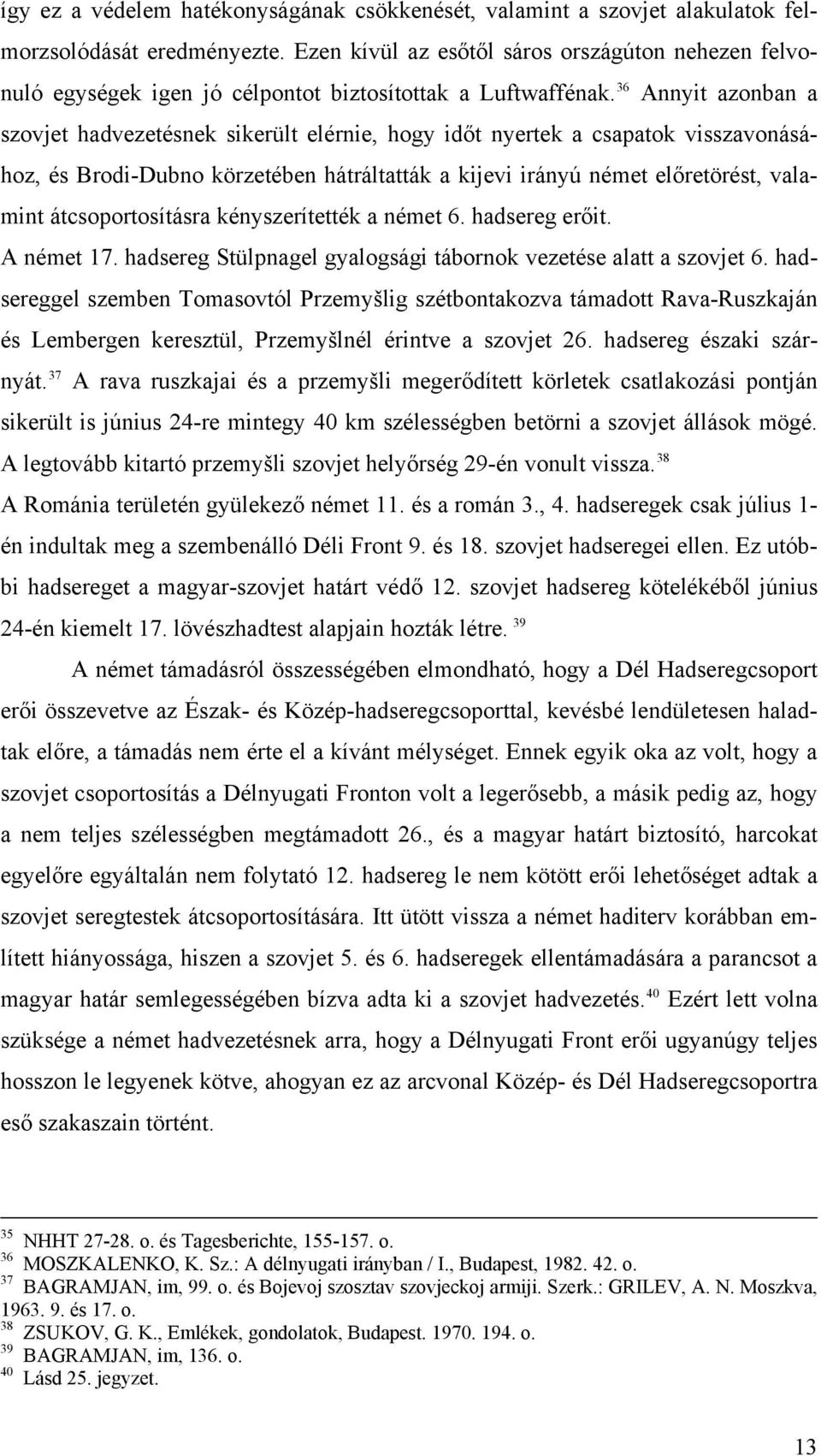 36 Annyit azonban a szovjet hadvezetésnek sikerült elérnie, hogy időt nyertek a csapatok visszavonásához, és Brodi-Dubno körzetében hátráltatták a kijevi irányú német előretörést, valamint