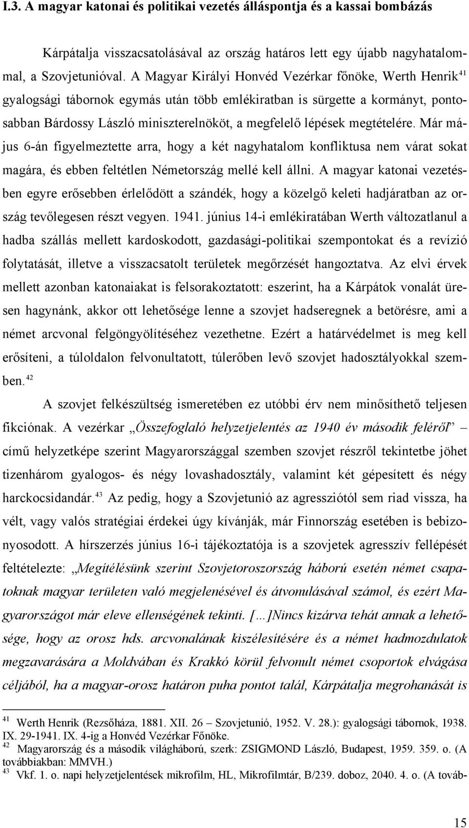 megtételére. Már május 6-án figyelmeztette arra, hogy a két nagyhatalom konfliktusa nem várat sokat magára, és ebben feltétlen Németország mellé kell állni.