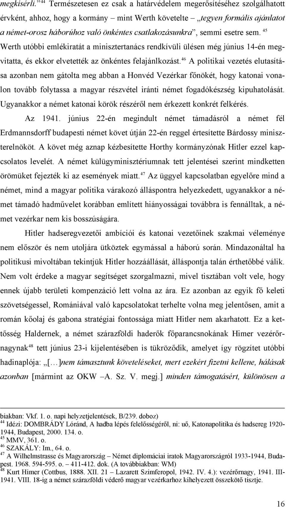 csatlakozásunkra, semmi esetre sem. 45 Werth utóbbi emlékiratát a minisztertanács rendkívüli ülésen még június 14-én megvitatta, és ekkor elvetették az önkéntes felajánlkozást.