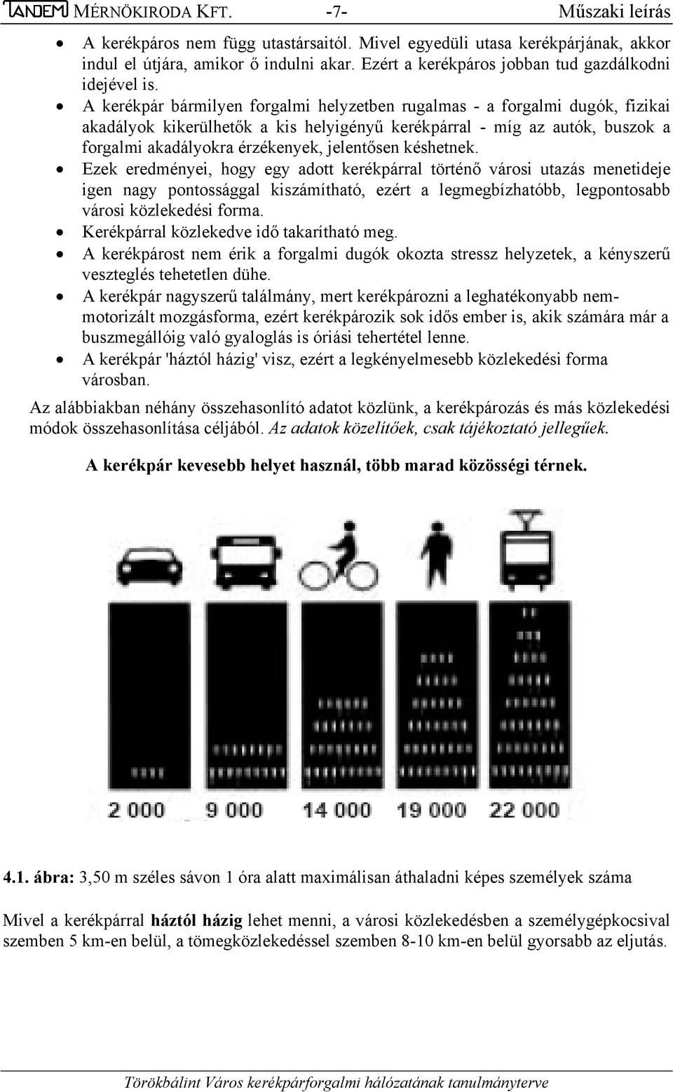 A kerékpár bármilyen forgalmi helyzetben rugalmas - a forgalmi dugók, fizikai akadályok kikerülhetők a kis helyigényű kerékpárral - míg az autók, buszok a forgalmi akadályokra érzékenyek, jelentősen