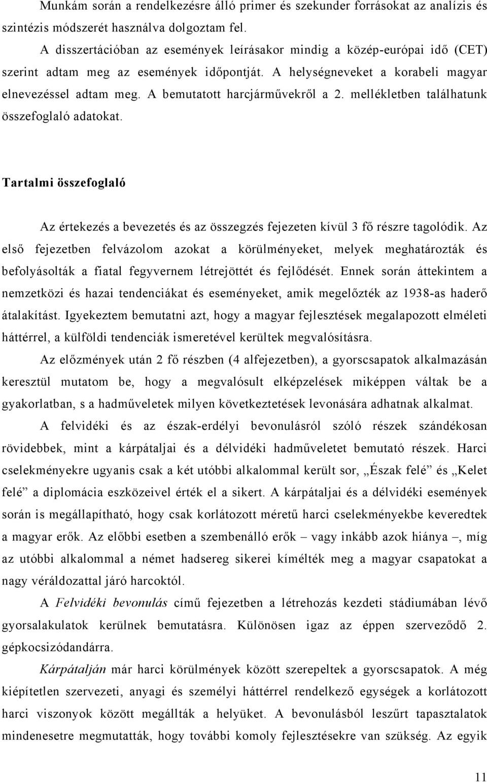 A bemutatott harcjárművekről a 2. mellékletben találhatunk összefoglaló adatokat. Tartalmi összefoglaló Az értekezés a bevezetés és az összegzés fejezeten kívül 3 fő részre tagolódik.