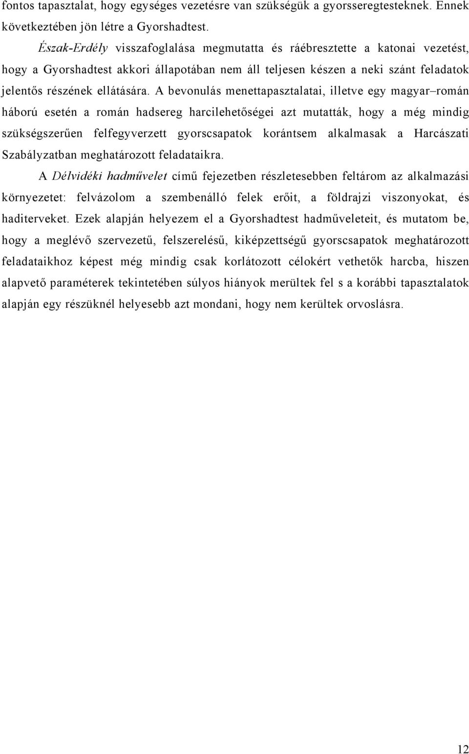 A bevonulás menettapasztalatai, illetve egy magyar román háború esetén a román hadsereg harcilehetőségei azt mutatták, hogy a még mindig szükségszerűen felfegyverzett gyorscsapatok korántsem