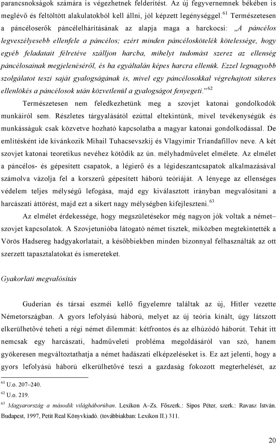 félretéve szálljon harcba, mihelyt tudomást szerez az ellenség páncélosainak megjelenéséről, és ha egyáltalán képes harcra ellenük.