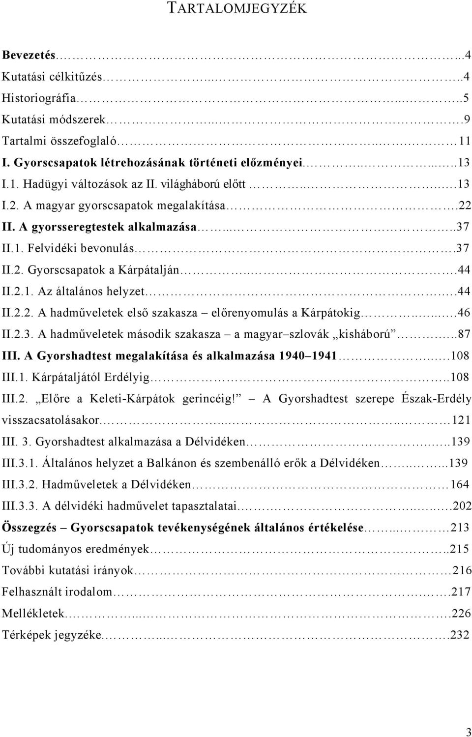 .44 II.2.2. A hadműveletek első szakasza előrenyomulás a Kárpátokig......46 II.2.3. A hadműveletek második szakasza a magyar szlovák kisháború...87 III.