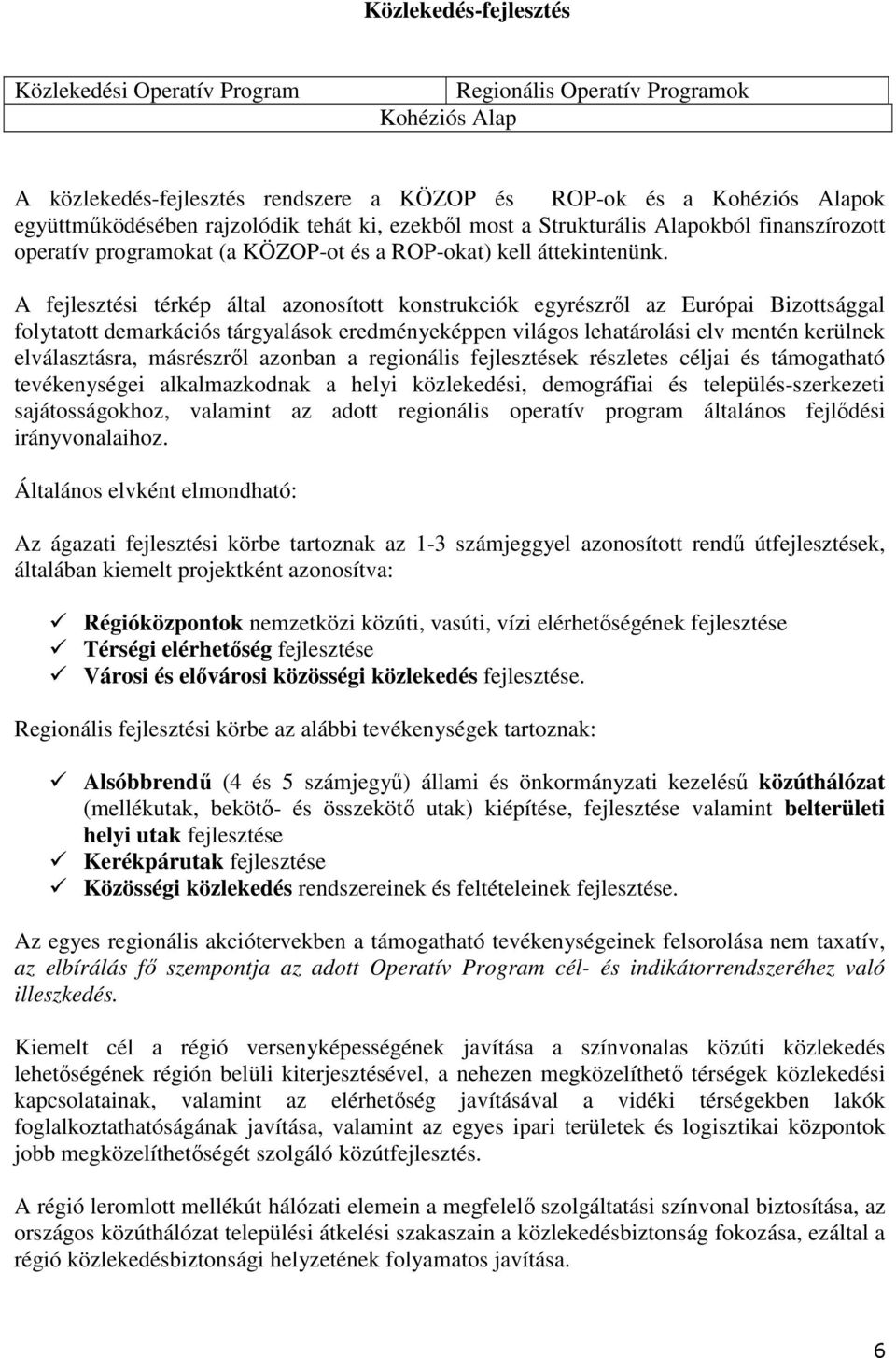 A fejlesztési térkép által azonosított konstrukciók egyrészrıl az Európai Bizottsággal folytatott demarkációs tárgyalások eredményeképpen világos lehatárolási elv mentén kerülnek elválasztásra,