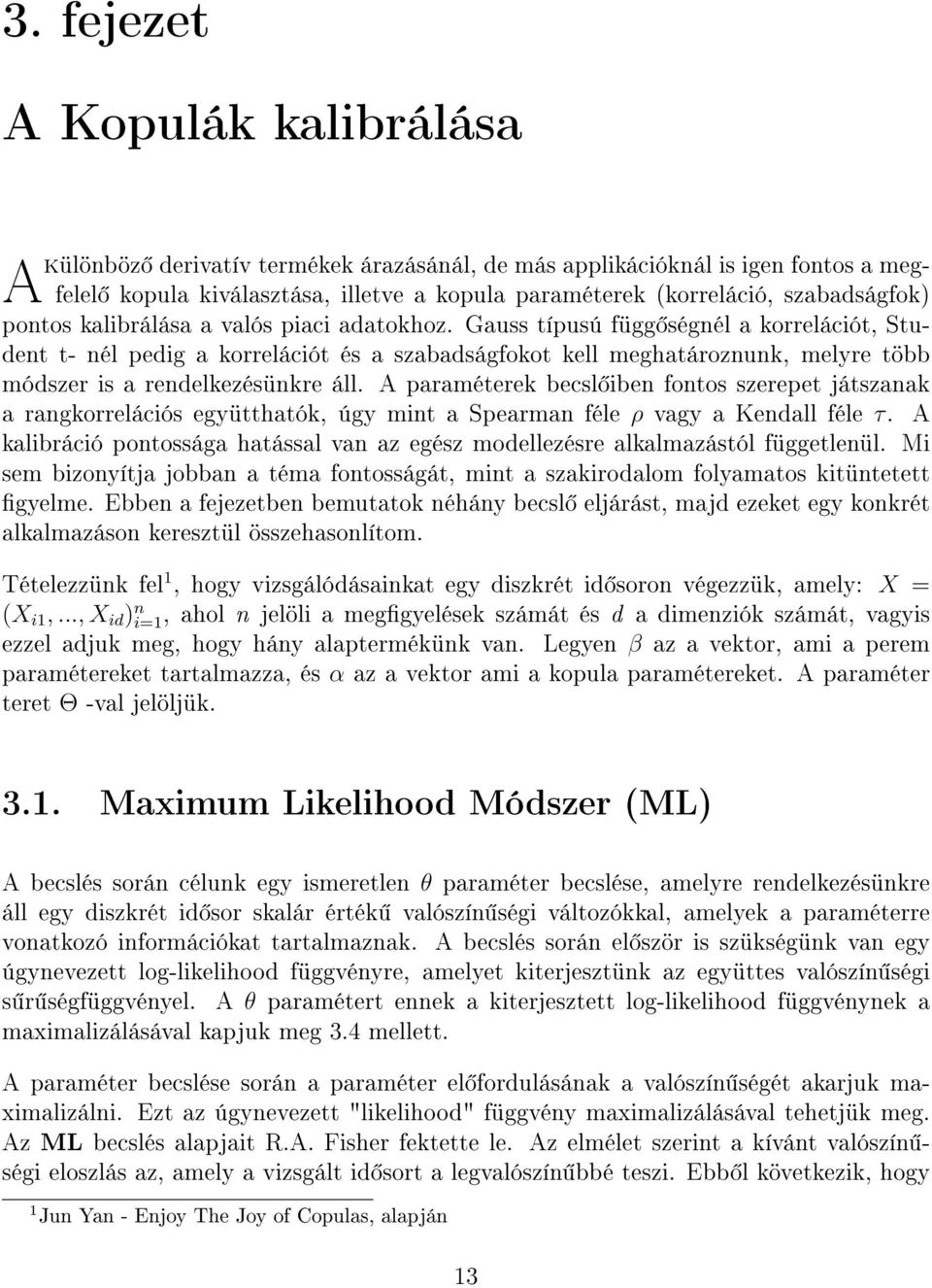 Gauss típusú függ ségnél a korrelációt, Student t- nél pedig a korrelációt és a szabadságfokot kell meghatároznunk, melyre több módszer is a rendelkezésünkre áll.