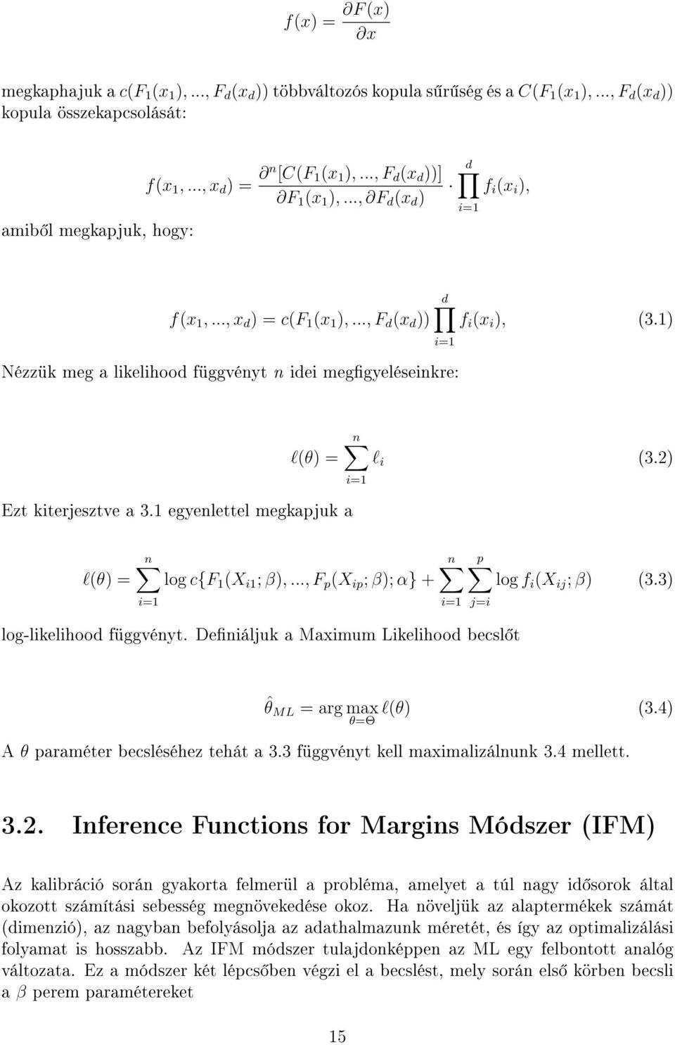 1) Nézzük meg a likelihood függvényt n idei meggyeléseinkre: i=1 Ezt kiterjesztve a 3.1 egyenlettel megkapjuk a n l(θ) = l i (3.2) i=1 l(θ) = n log c{f 1 (X i1 ; β),.