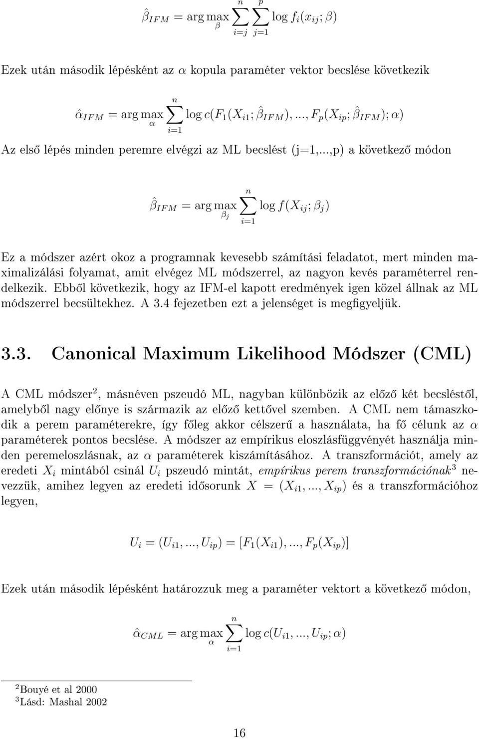 ..,p) a következ módon ˆβ IF M = arg max β j n log f(x ij ; β j ) i=1 Ez a módszer azért okoz a programnak kevesebb számítási feladatot, mert minden maximalizálási folyamat, amit elvégez ML