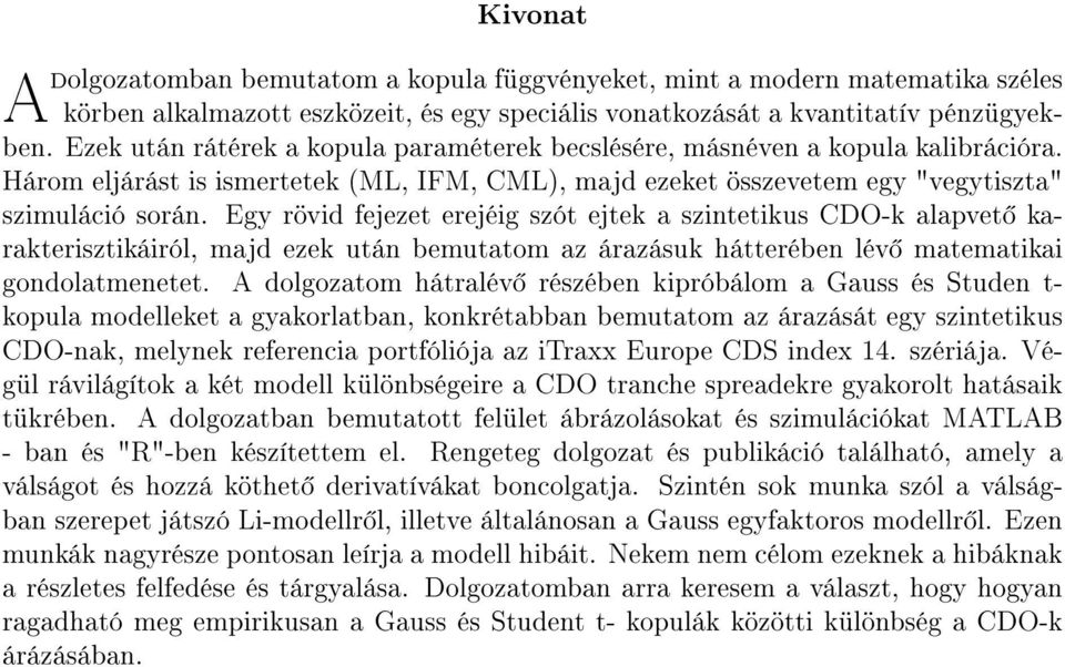 Egy rövid fejezet erejéig szót ejtek a szintetikus CDO-k alapvet karakterisztikáiról, majd ezek után bemutatom az árazásuk hátterében lév matematikai gondolatmenetet.