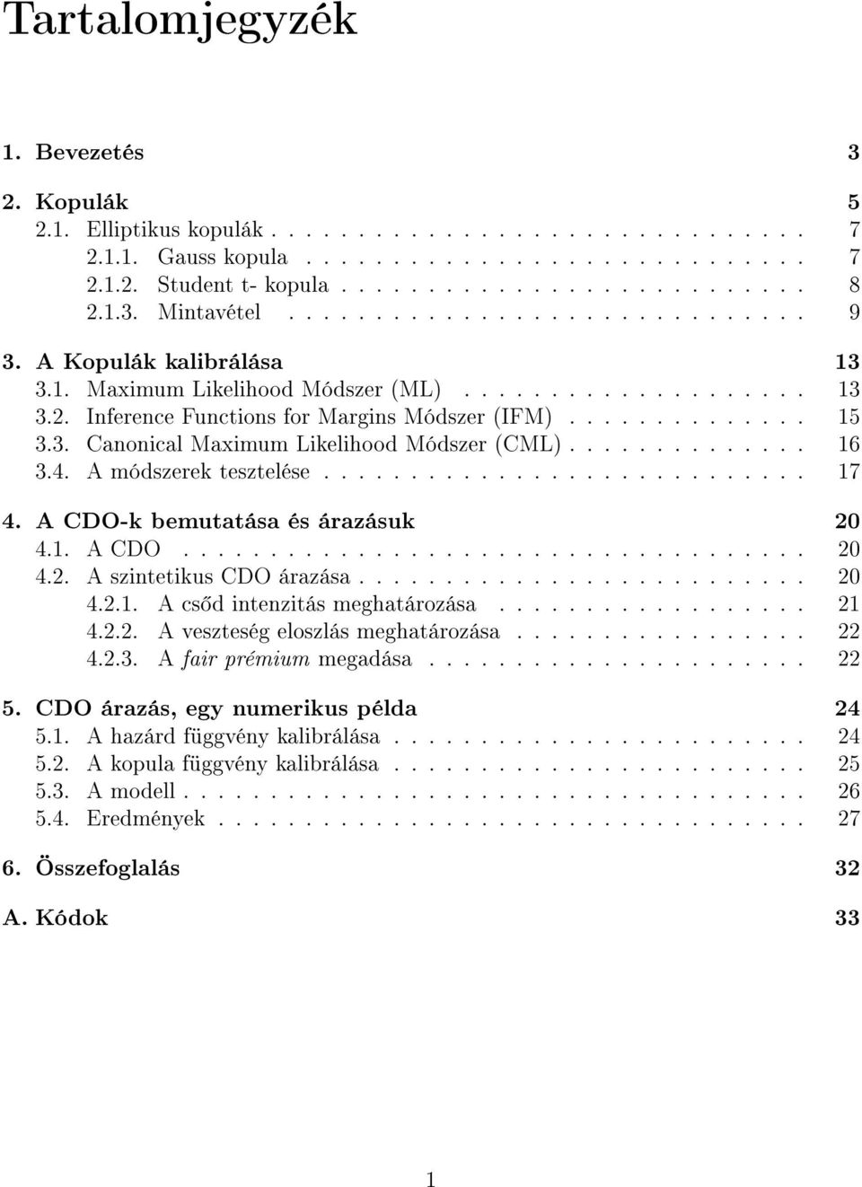 3. Canonical Maximum Likelihood Módszer (CML).............. 16 3.4. A módszerek tesztelése............................ 17 4. A CDO-k bemutatása és árazásuk 20 4.1. A CDO.................................... 20 4.2. A szintetikus CDO árazása.