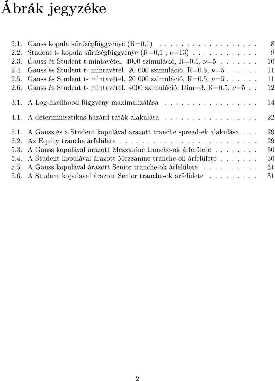 Gauss és Student t- mintavétel. 4000 szimuláció, Dim=3, R=0.5, ν=5.. 12 3.1. A Log-likelihood függvény maximalizálása................. 14 4.1. A determinisztikus hazárd ráták alakulása................. 22 5.