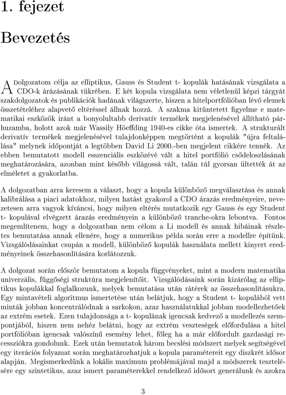 A szakma kitüntetett gyelme e matematikai eszközök iránt a bonyolultabb derivatív termékek megjelenésével állítható párhuzamba, holott azok már Wassily Höeding 1940-es cikke óta ismertek.