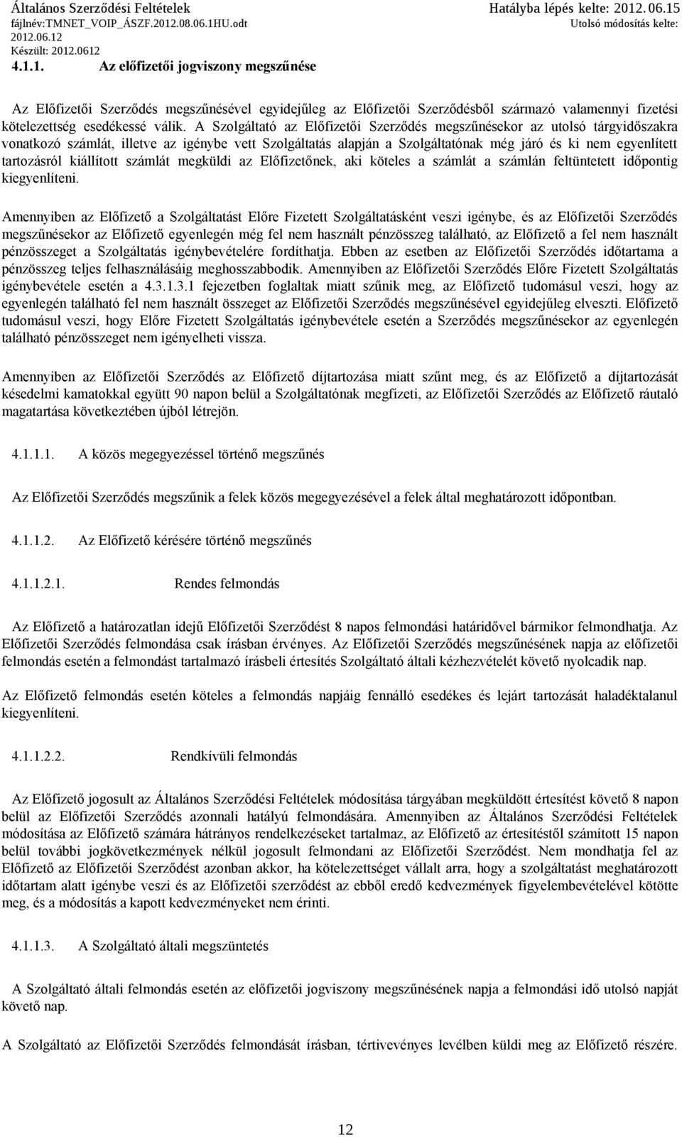 tartozásról kiállított számlát megküldi az Előfizetőnek, aki köteles a számlát a számlán feltüntetett időpontig kiegyenlíteni.