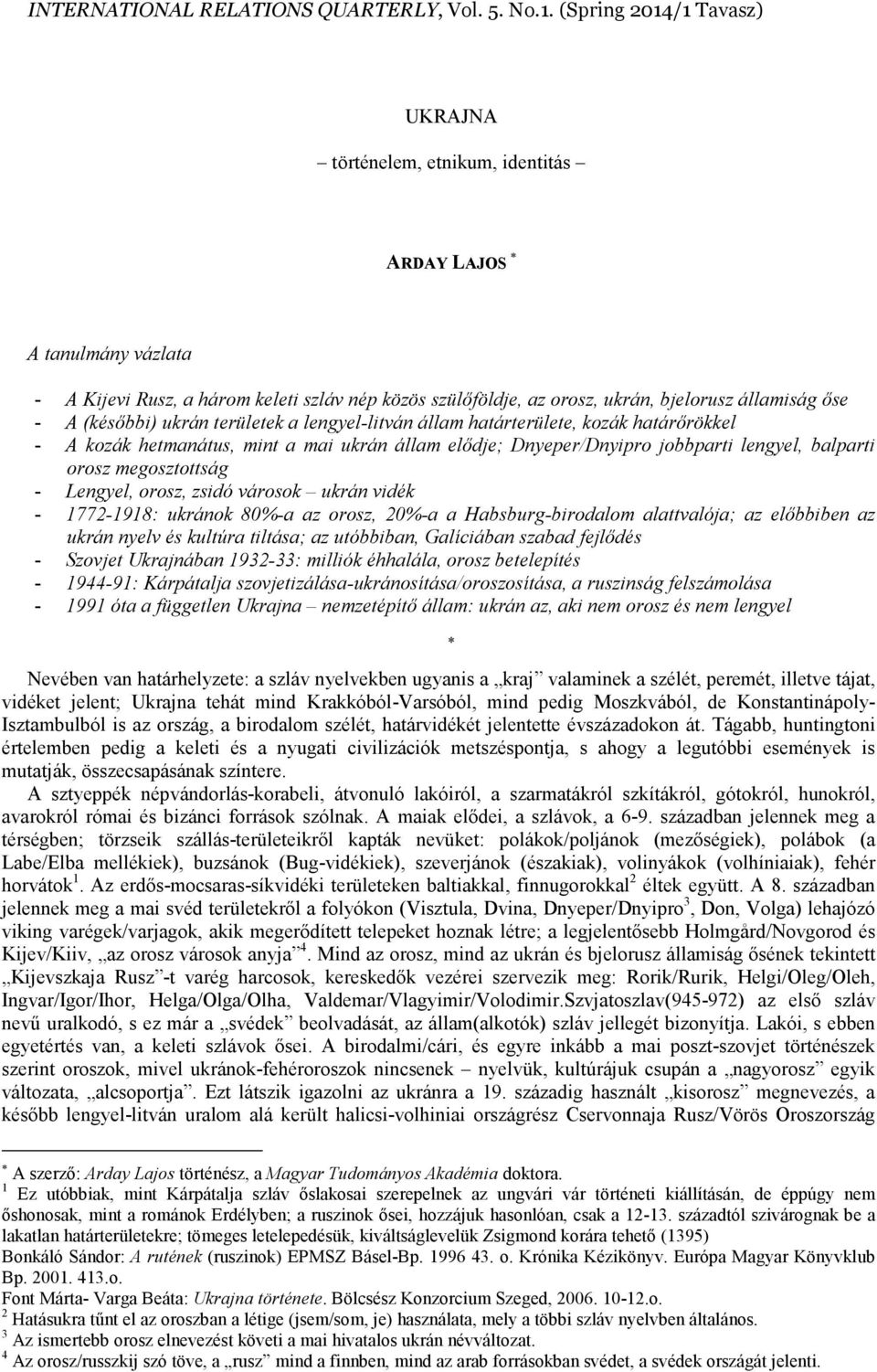 (késıbbi) ukrán területek a lengyel-litván állam határterülete, kozák határırökkel - A kozák hetmanátus, mint a mai ukrán állam elıdje; Dnyeper/Dnyipro jobbparti lengyel, balparti orosz megosztottság