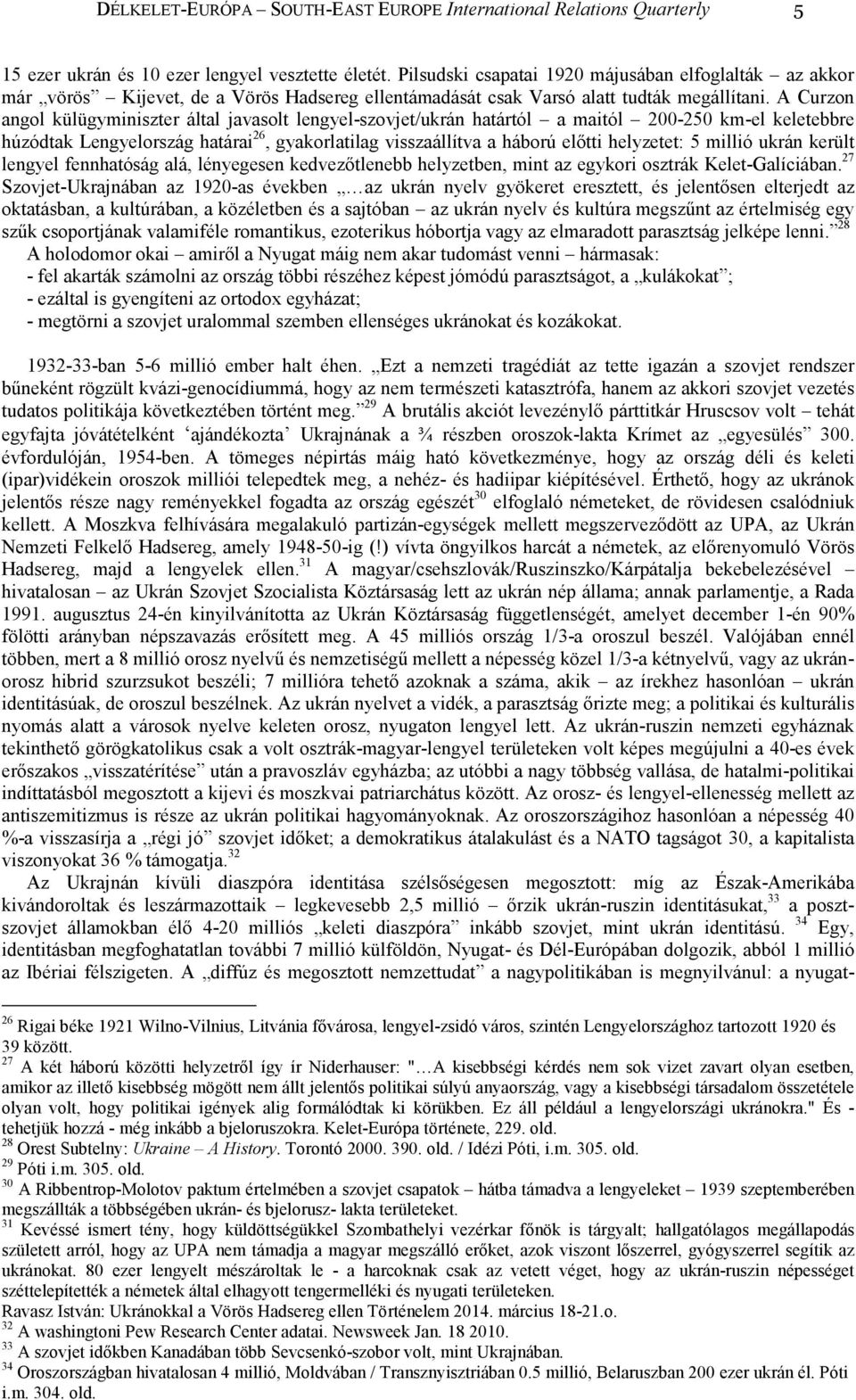 A Curzon angol külügyminiszter által javasolt lengyel-szovjet/ukrán határtól a maitól 200-250 km-el keletebbre húzódtak Lengyelország határai 26, gyakorlatilag visszaállítva a háború elıtti