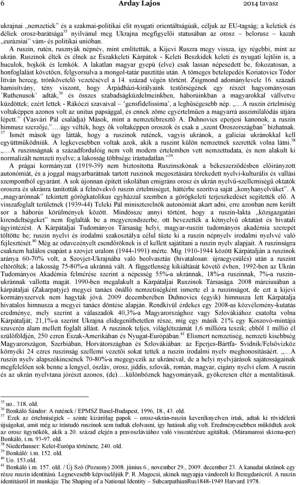 Ruszinok éltek és élnek az Északkeleti Kárpátok - Keleti Beszkidek keleti és nyugati lejtıin is, a huculok, bojkók és lemkók.