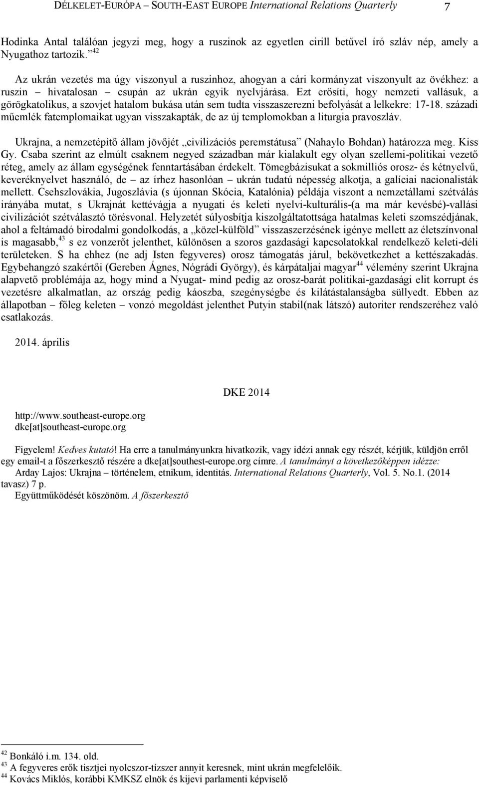 Ezt erısíti, hogy nemzeti vallásuk, a görögkatolikus, a szovjet hatalom bukása után sem tudta visszaszerezni befolyását a lelkekre: 17-18.