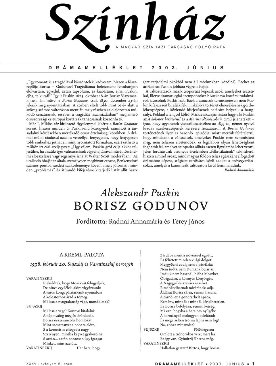 október 18-án Borisz Vjazemszkijnek, ám mûve, a Borisz Godunov, csak 1830. december 23-án jelenik meg nyomtatásban.