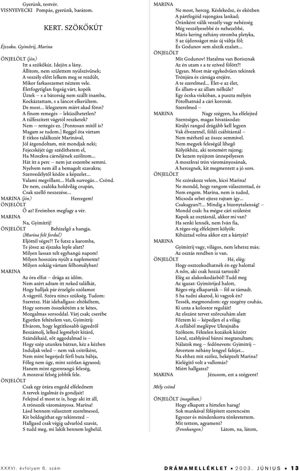 Életfogytiglan fogság várt, kopók Ûztek s a bátorság nem szállt inamba, Kockáztattam, s a láncot elkerültem. De most... lélegzetem miért akad fönn? A finom remegés leküzdhetetlen?