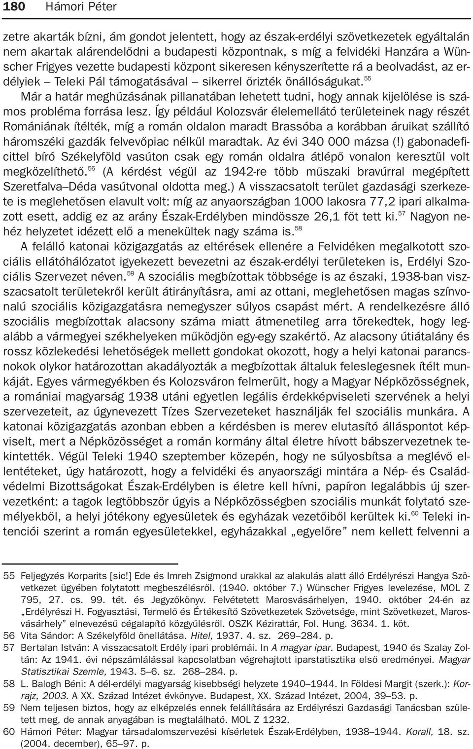 55 Már a határ meghúzásának pillanatában lehetett tudni, hogy annak kijelölése is számos probléma forrása lesz.