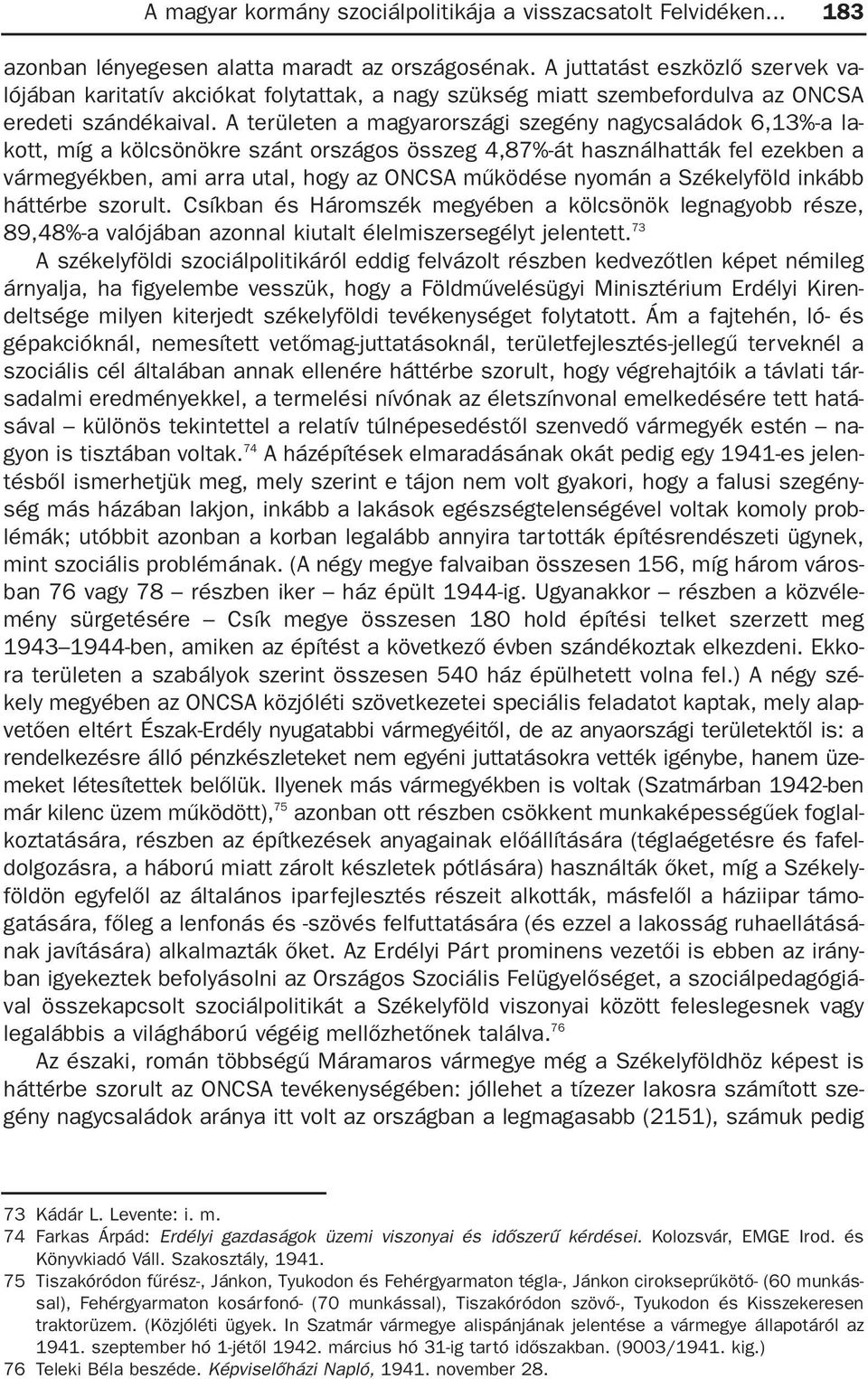 A területen a magyarországi szegény nagycsaládok 6,13%-a lakott, míg a kölcsönökre szánt országos összeg 4,87%-át használhatták fel ezekben a vármegyékben, ami arra utal, hogy az ONCSA mûködése