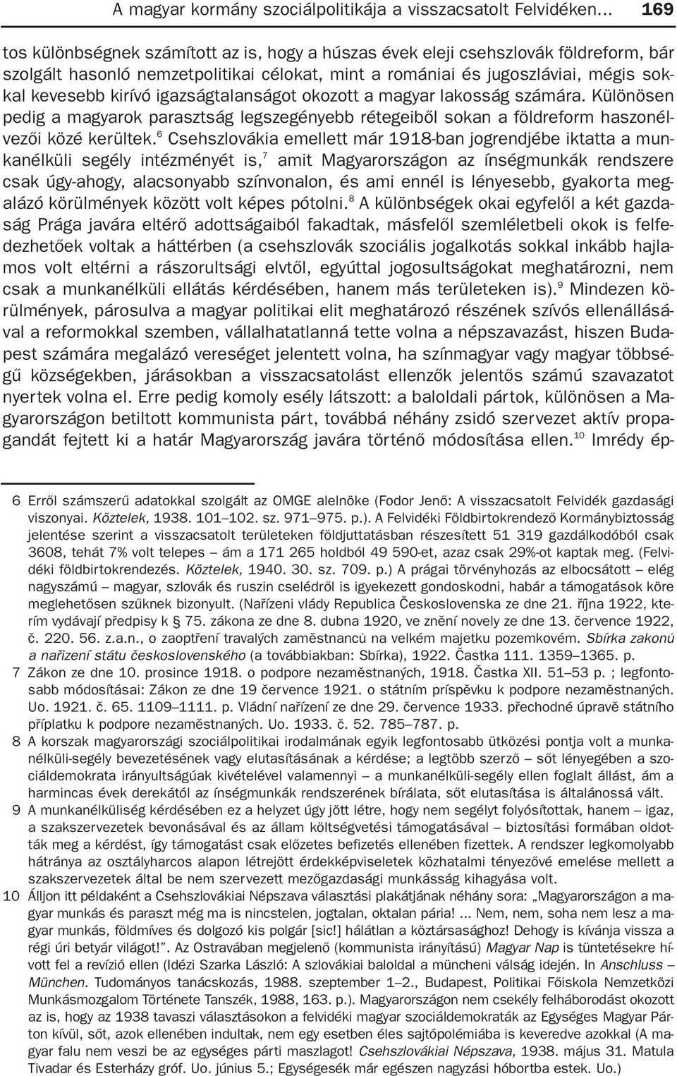 igazságtalanságot okozott a magyar lakosság számára. Különösen pedig a magyarok parasztság legszegényebb rétegeibõl sokan a földreform haszonélvezõi közé kerültek.