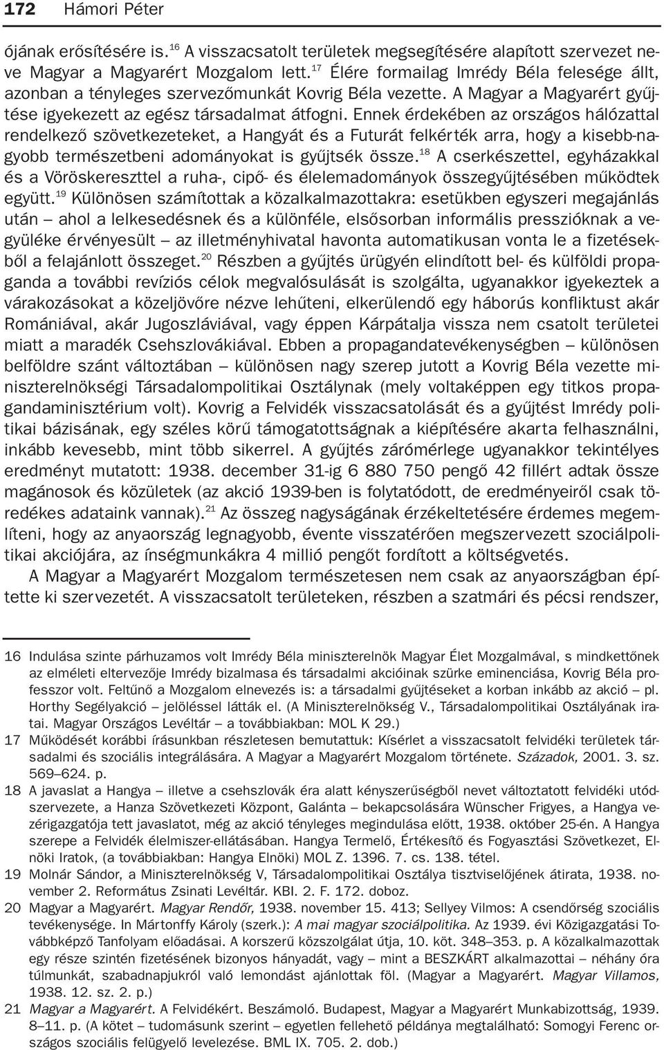 Ennek érdekében az országos hálózattal rendelkezõ szövetkezeteket, a Hangyát és a uturát felkérték arra, hogy a kisebb-nagyobb természetbeni adományokat is gyûjtsék össze.