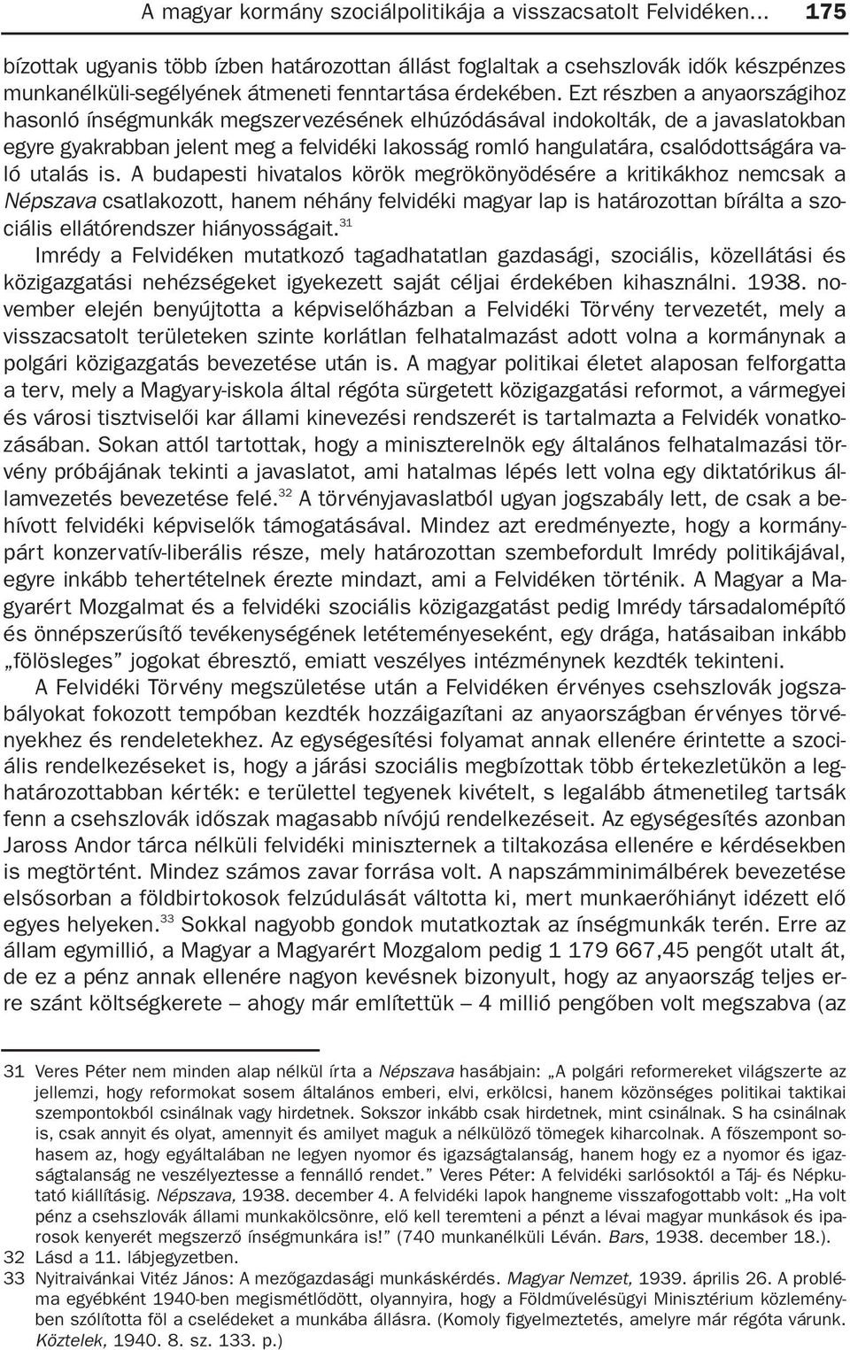 Ezt részben a anyaországihoz hasonló ínségmunkák megszervezésének elhúzódásával indokolták, de a javaslatokban egyre gyakrabban jelent meg a felvidéki lakosság romló hangulatára, csalódottságára való