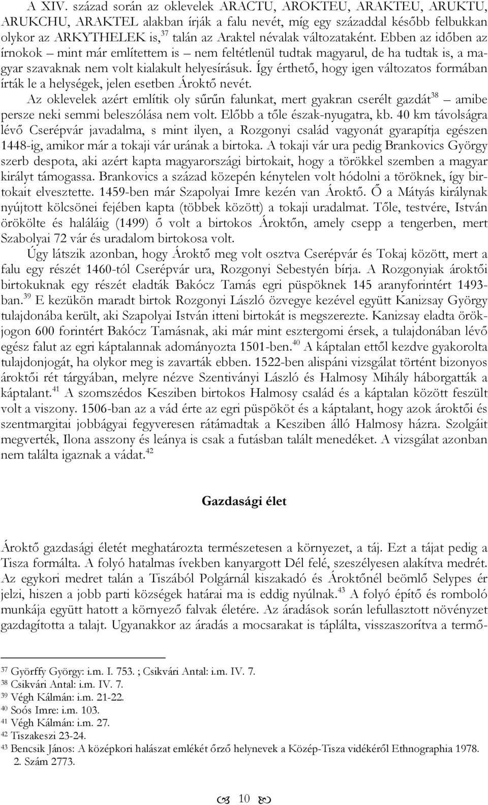 változataként. Ebben az időben az írnokok mint már említettem is nem feltétlenül tudtak magyarul, de ha tudtak is, a magyar szavaknak nem volt kialakult helyesírásuk.