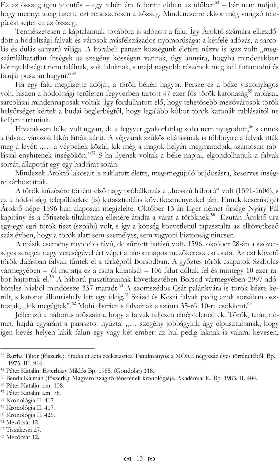 A korabeli panasz községünk életére nézve is igaz volt: megszámlálhatatlan ínségek az szegény kösségen vannak, úgy annyira, hogyha mindezekben könnyebbséget nem találnak, sok faluknak, s majd nagyobb