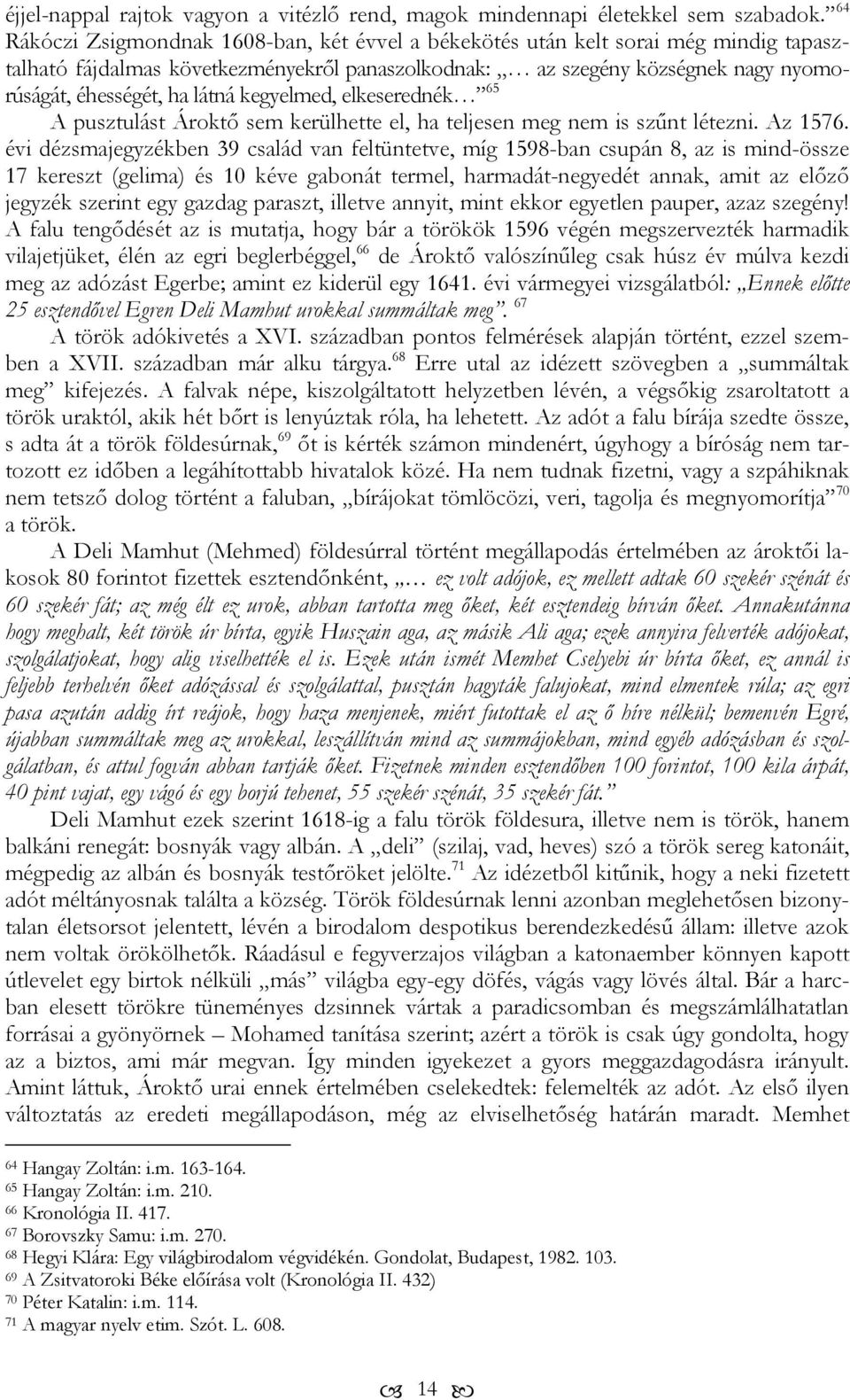 kegyelmed, elkeserednék 65 A pusztulást Ároktő sem kerülhette el, ha teljesen meg nem is szűnt létezni. Az 1576.