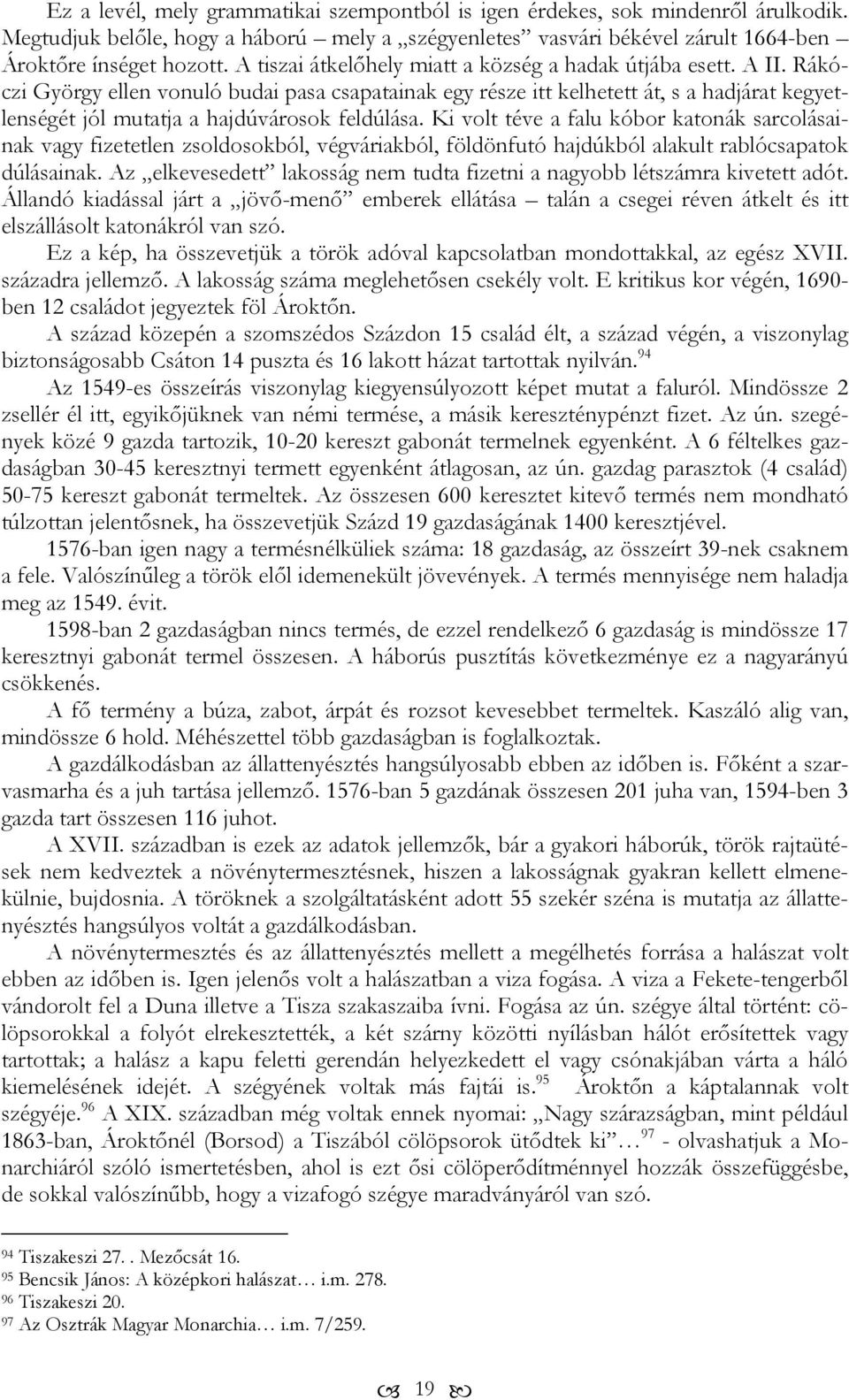 Rákóczi György ellen vonuló budai pasa csapatainak egy része itt kelhetett át, s a hadjárat kegyetlenségét jól mutatja a hajdúvárosok feldúlása.