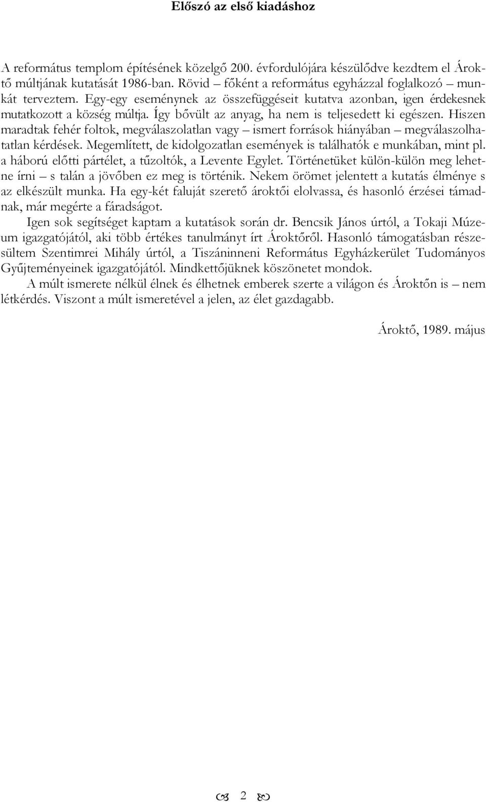 Így bővült az anyag, ha nem is teljesedett ki egészen. Hiszen maradtak fehér foltok, megválaszolatlan vagy ismert források hiányában megválaszolhatatlan kérdések.