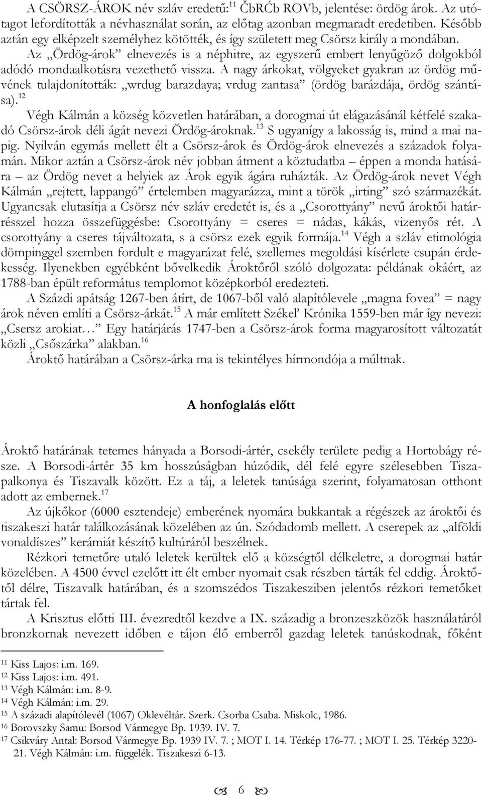 Az Ördög-árok elnevezés is a néphitre, az egyszerű embert lenyűgöző dolgokból adódó mondaalkotásra vezethető vissza.