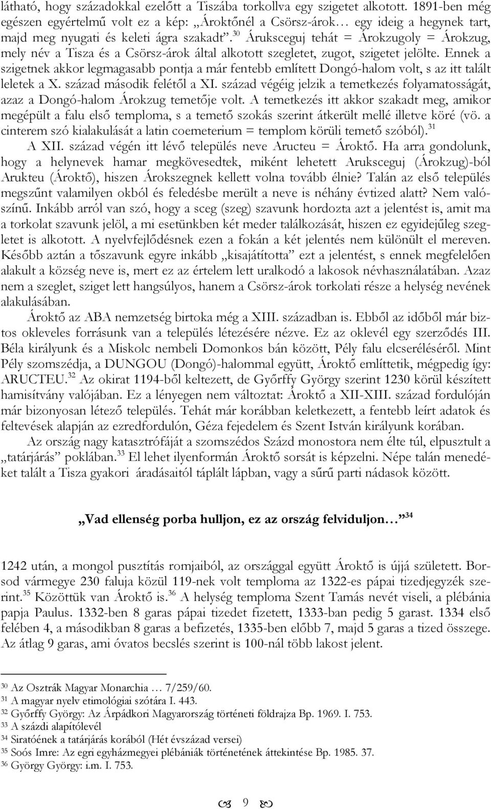 30 Áruksceguj tehát = Árokzugoly = Árokzug, mely név a Tisza és a Csörsz-árok által alkotott szegletet, zugot, szigetet jelölte.