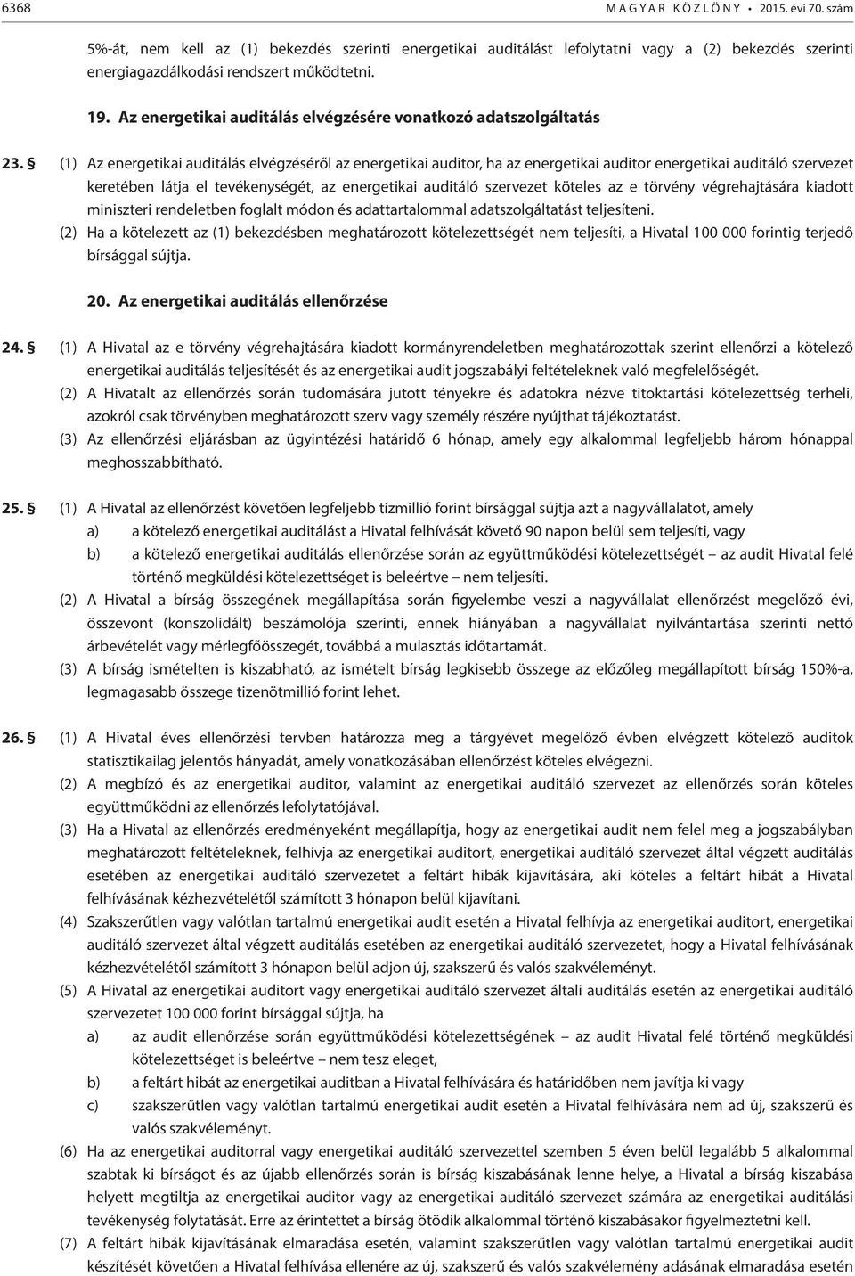 (1) Az energetikai auditálás elvégzéséről az energetikai auditor, ha az energetikai auditor energetikai auditáló szervezet keretében látja el tevékenységét, az energetikai auditáló szervezet köteles