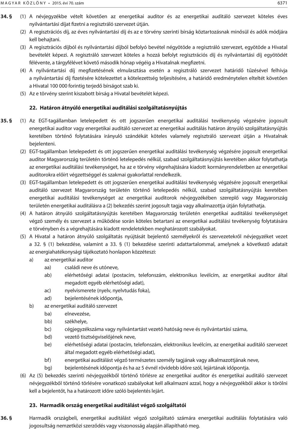 (2) A regisztrációs díj, az éves nyilvántartási díj és az e törvény szerinti bírság köztartozásnak minősül és adók módjára kell behajtani.