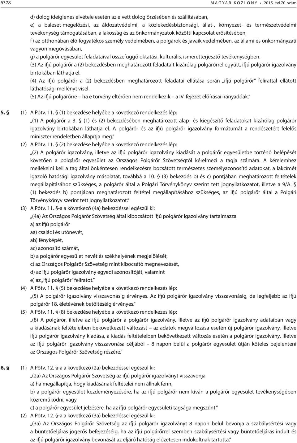 tevékenység támogatásában, a lakosság és az önkormányzatok közötti kapcsolat erősítésében, f) az otthonában élő fogyatékos személy védelmében, a polgárok és javaik védelmében, az állami és