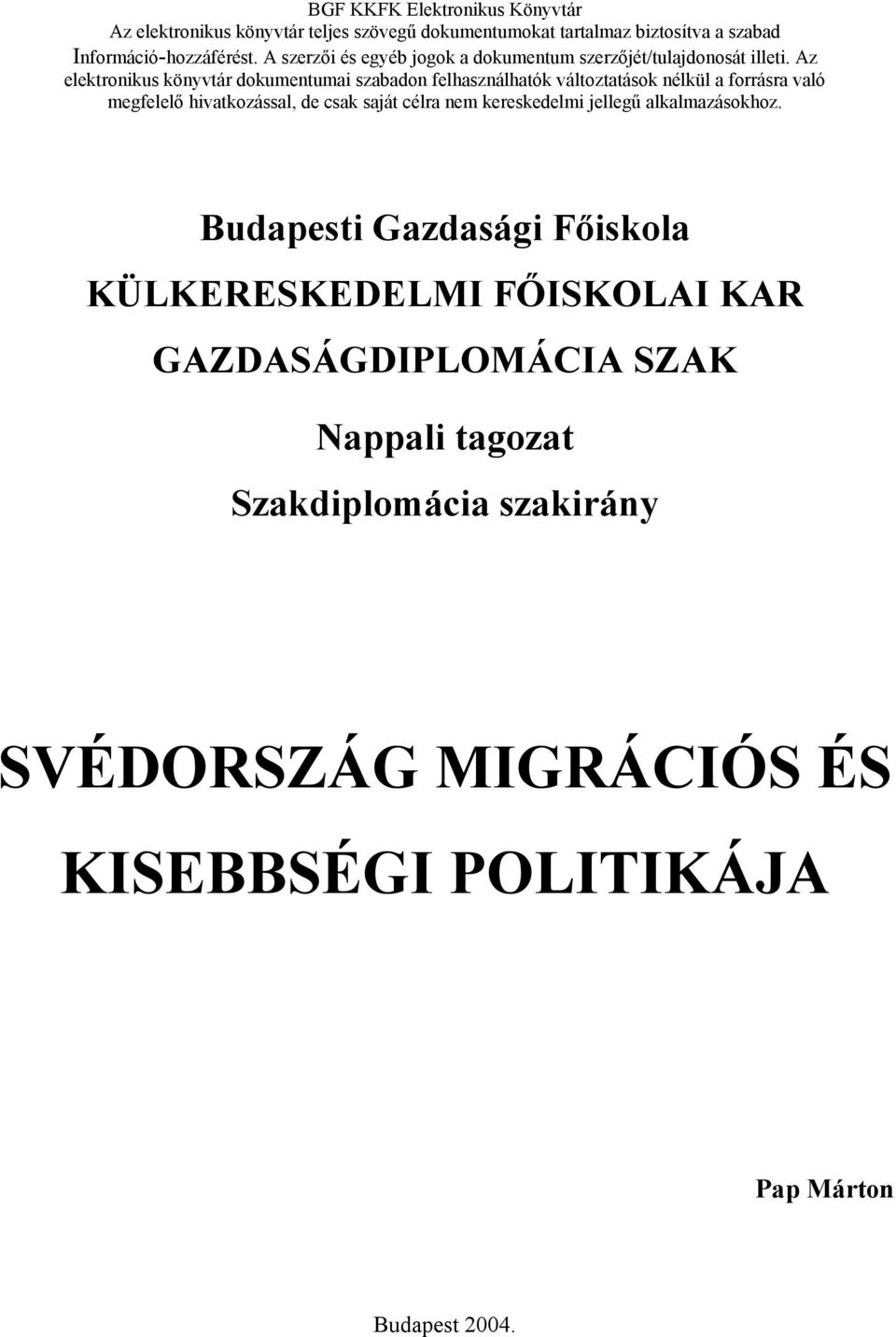 Az elektronikus könyvtár dokumentumai szabadon felhasználhatók változtatások nélkül a forrásra való megfelelő hivatkozással, de csak saját célra