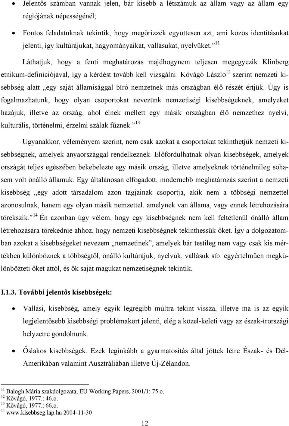 11 Láthatjuk, hogy a fenti meghatározás majdhogynem teljesen megegyezik Klinberg etnikum-definíciójával, így a kérdést tovább kell vizsgálni.